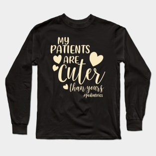 My Patients Are Cuter Than Yours Pediatrics PEDS Nurse Long Sleeve T-Shirt